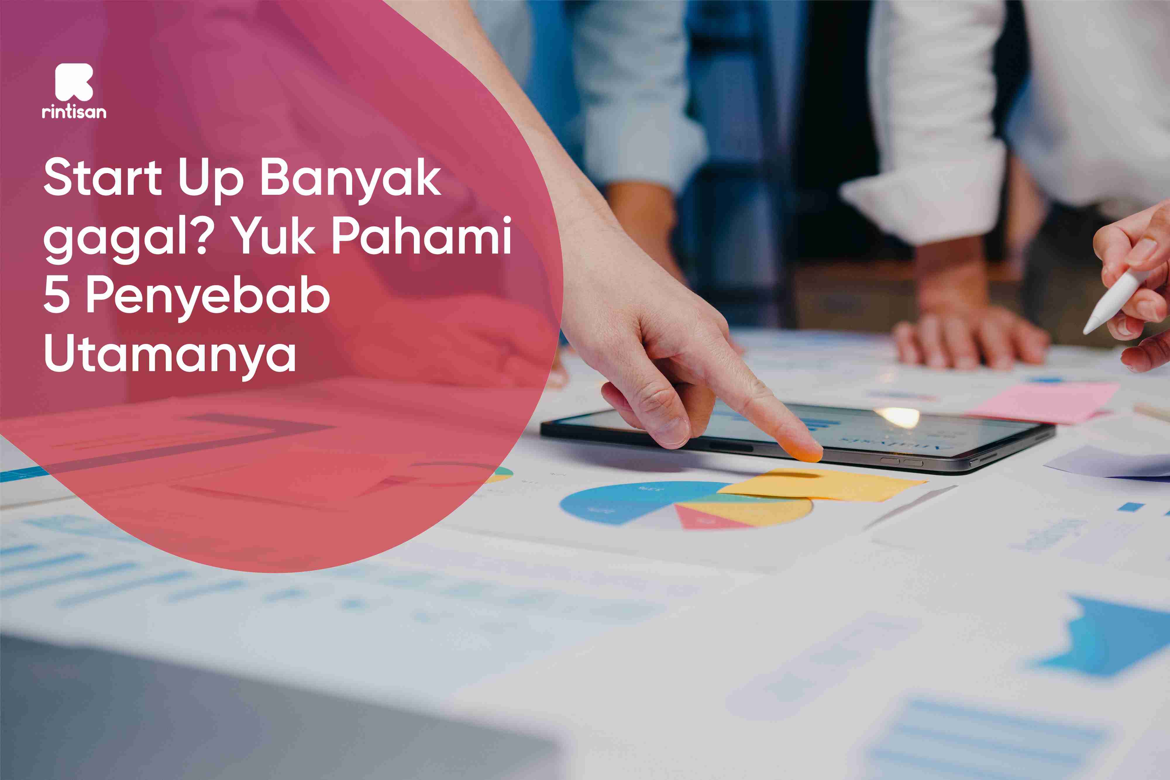 Start-up banyak gagal? Yuk pahami 5 penyebabnya